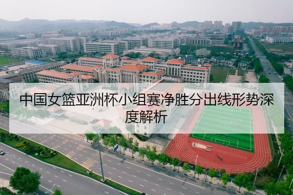 中国女篮亚洲杯小组赛净胜分出线形势深度解析