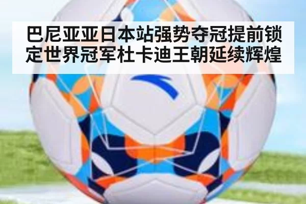 巴尼亚亚日本站强势夺冠提前锁定世界冠军杜卡迪王朝延续辉煌