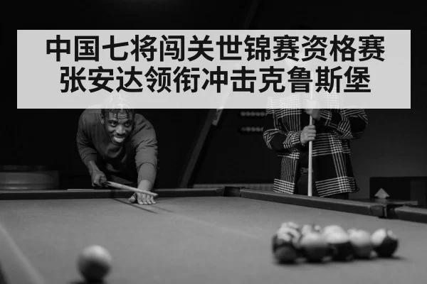 中国七将闯关世锦赛资格赛 张安达领衔冲击克鲁斯堡