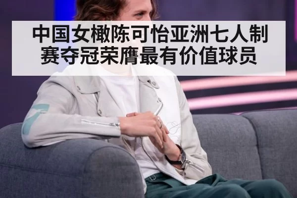 中国女橄陈可怡亚洲七人制赛夺冠荣膺最有价值球员